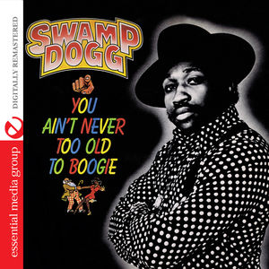 You Ain't Never Too Old to Boogie , Swamp Dogg