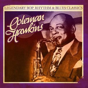 Legendary Bop Rhythm & Blues Classics , Coleman Hawkins