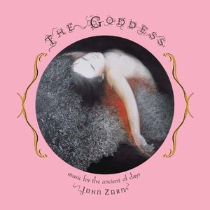 Goddess: Music for the Ancient of Days , John Zorn