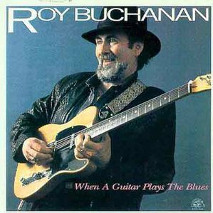 When a Guitar Plays the Blues , Roy Buchanan
