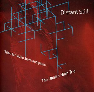 Distant Still - Trios for Violin Horn & Piano , Danish Horn Trio