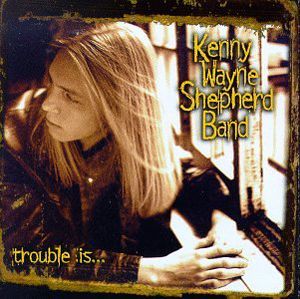 Trouble Is , Kenny Wayne Shepherd