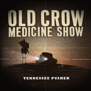 Tennessee Pusher , Old Crow Medicine Show