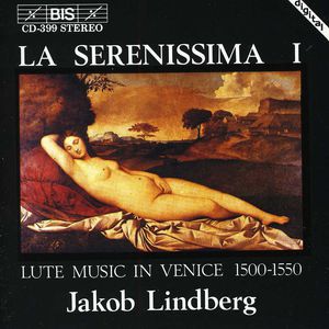 La Serenissima: Lute Music in Venice 1500-1550 , Jakob Lindberg