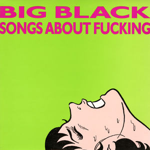 Songs About F***ing , Big Black