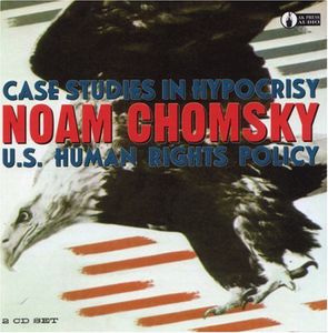 Case Studies In Hypocrisy: U.S. Human Rights Policy , Noam Chomsky