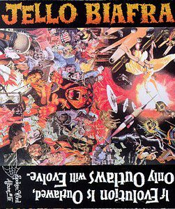 If Evolution Is Outlawed Only Outlaws Will Evolve , Jello Biafra