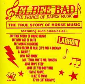 The Prince of Dance Music/ The True Story of House Music , Elbee Bad
