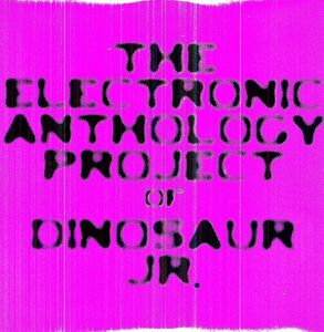 The Electronic Anthology Project Of Dinosaur Jr. , The Electronic Anthology Project