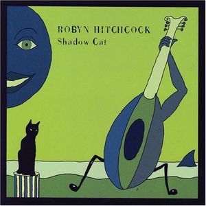 Shadow Cat , Robyn Hitchcock