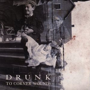 To Corner Wounds , Drunk
