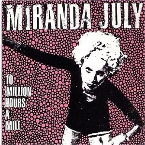 10 Million Hours a Mile , Miranda July