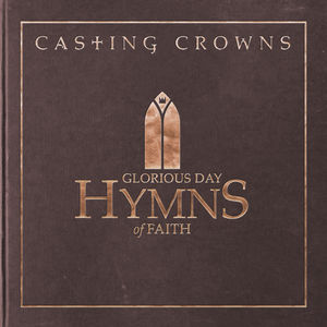 Glorious Day: Hymns Of Faith , Casting Crowns