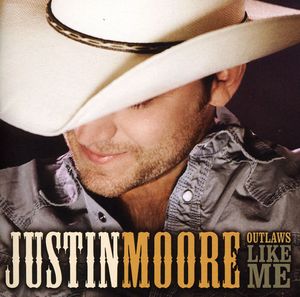 Outlaws Like Me , Justin Moore