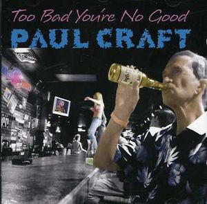 Too Bad You're No Good , Paul Craft