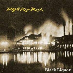 Black Liquor , Dash Rip Rock