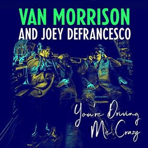 You're Driving Me Crazy , Van Morrison & Joey DeFrancesco