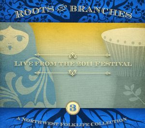 Roots and Branches, Vol. 3: Live from the 2011 Northwest Folklife Festival