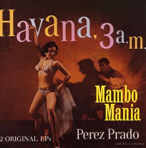 Mambo Mania / Havana 3 Am , Pérez Prado