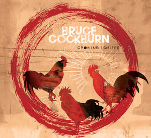 Crowing Ignites , Bruce Cockburn