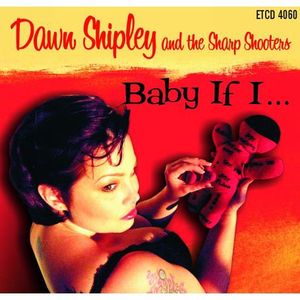 Baby If I , Dawn Shipley & the Sharp Shooters