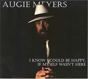 I Know I Could Be Happy If Myself Wasn't Here , Augie Meyers