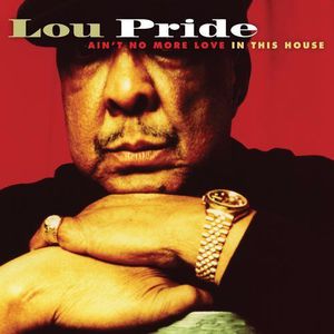 Ain't No More Love in This House , Lou Pride