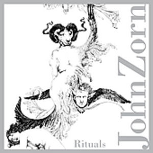Rituals , John Zorn
