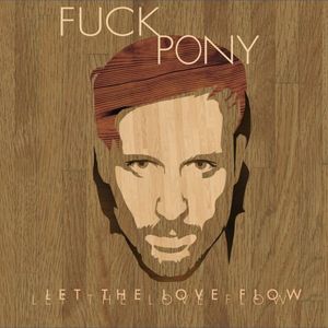 Let the Love Flow , F***pony