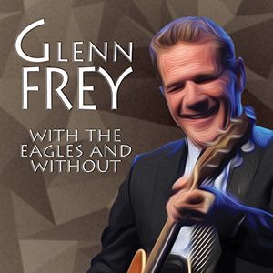With The Eagles & Without , Glenn Frey