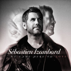 We Came Here To Love , Sebastien Izambard