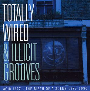 Totally Wired and Illicit Grooves Acid Jazz - The Birth Of A Scene 1987-1990 [Import] , Various Artists