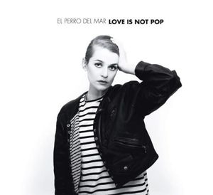 Love Is Not Pop , El Perro del Mar