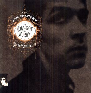 Now I Got Worry , The Jon Spencer Blues Explosion