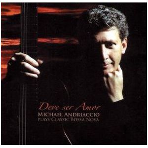 Deve Ser Amor: Michael Andriaccio Plays Bossa Nova , Michael Andriaccio