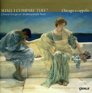 Shall I Compare Thee: Choral Songs on Shakespeare , Chicago a cappella