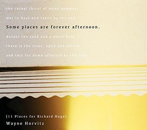 Some places are forever afternoon (11 Places for Richard Hugo) , Wayne Horvitz
