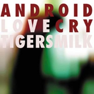 Android Love Cry , Tigersmilk