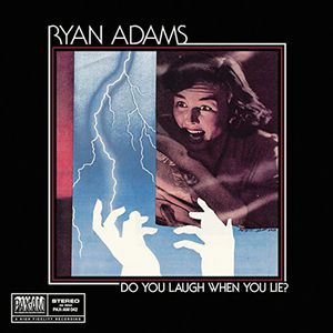Do You Laugh When You Lie , Ryan Adams