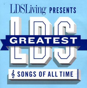 The Greatest LDS Songs Of All Time , Various Artists
