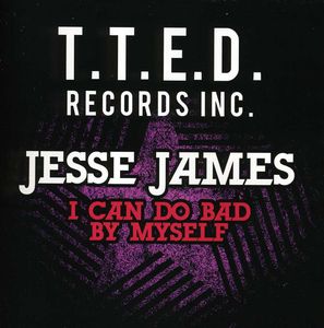 I Can Do Bad By Myself , Jesse James