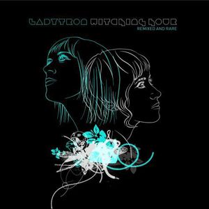 Witching Hour: Remixed & Rare , Ladytron