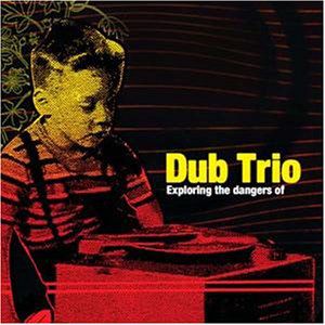 Exploring the Dangers of , Dub Trio