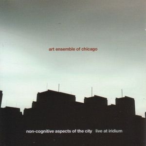Non-Cognitive Aspects Of The City: Live At Iridium , The Art Ensemble of Chicago