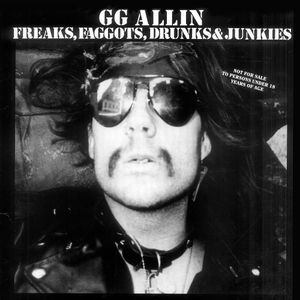 Freaks, Faggots, Drunks and Junkies , G.G. Allin