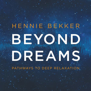 Beyond Dreams: Pathways To Deep Relaxation , Hennie Bekker