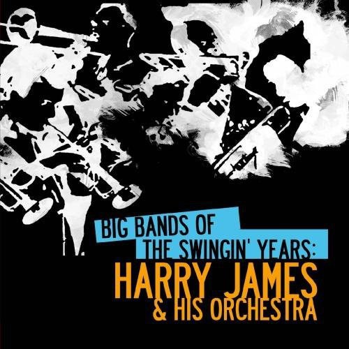 Big Bands Swingin Years: Harry James