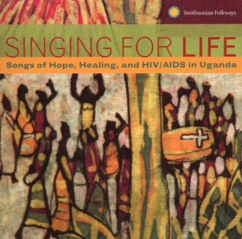 Singing For Life: Songs Of Hope, Healing and HIV/ AIDS In Uganda