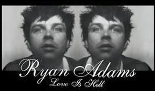 Love Is Hell Ryan Adams - Love Is Hell