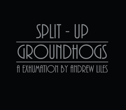 Groundhogs Split-Up: A Exhumation By Andrew Liles